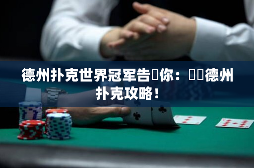 德州扑克世界冠军告訴你：職業德州扑克攻略！