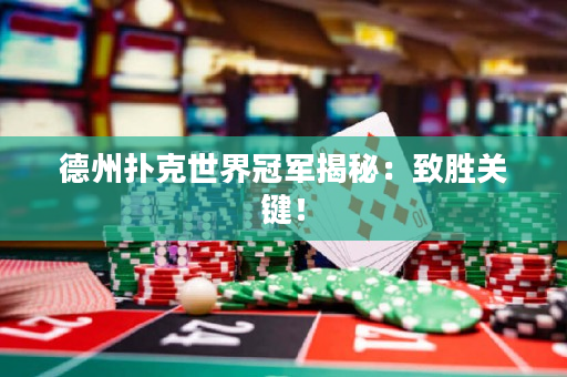 德州扑克世界冠军揭秘：致胜关键！