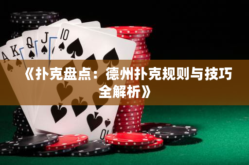 《扑克盘点：德州扑克规则与技巧全解析》