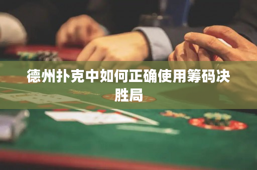 德州扑克中如何正确使用筹码决胜局