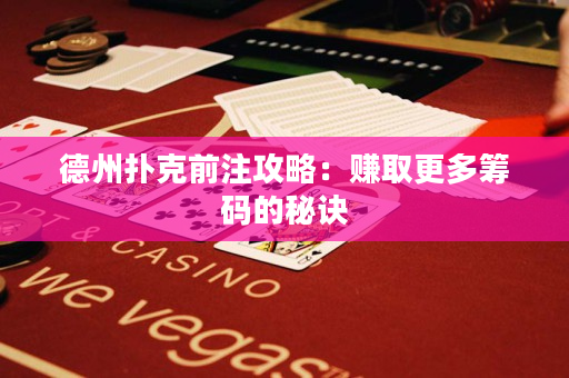 德州扑克前注攻略：赚取更多筹码的秘诀