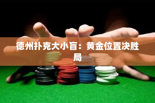 德州扑克大小盲：黄金位置决胜局
