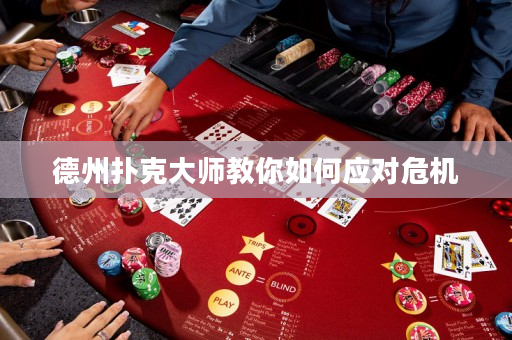 德州扑克大师教你如何应对危机