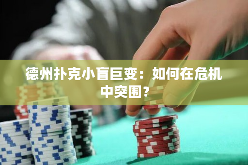 德州扑克小盲巨变：如何在危机中突围？