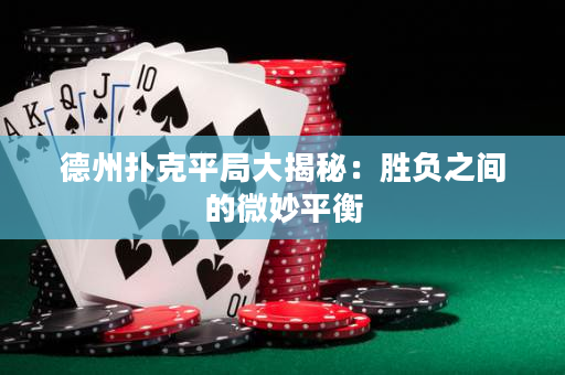 德州扑克平局大揭秘：胜负之间的微妙平衡