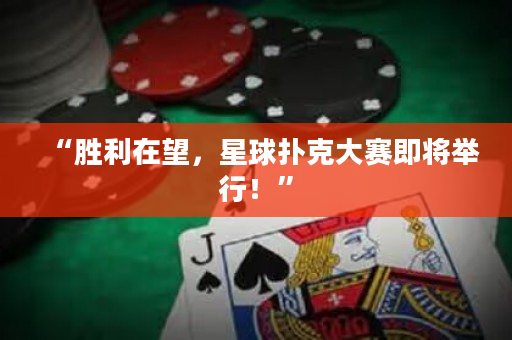 “胜利在望，星球扑克大赛即将举行！”