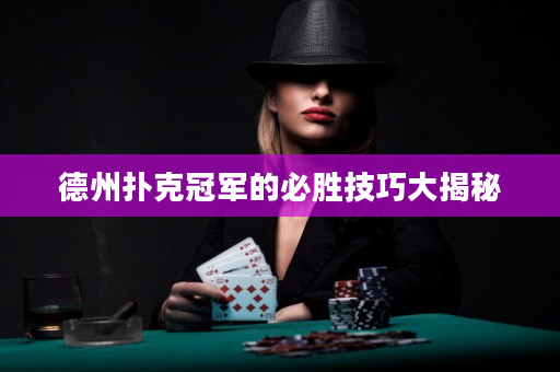 德州扑克冠军的必胜技巧大揭秘