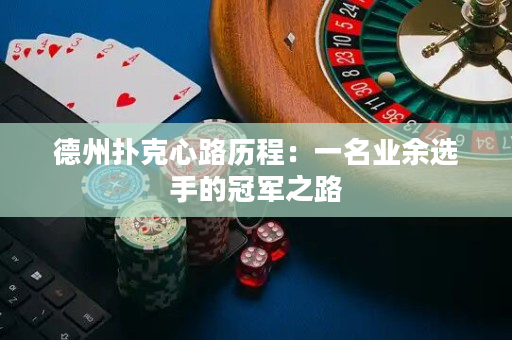德州扑克心路历程：一名业余选手的冠军之路