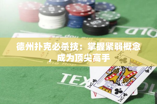 德州扑克必杀技：掌握紧弱概念，成为顶尖高手