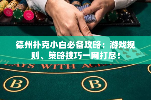 德州扑克小白必备攻略：游戏规则、策略技巧一网打尽！