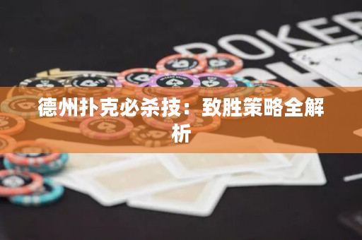 德州扑克必杀技：致胜策略全解析
