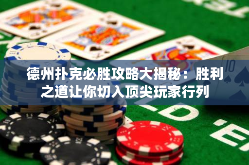 德州扑克必胜攻略大揭秘：胜利之道让你切入顶尖玩家行列