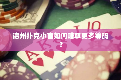 德州扑克小盲如何赚取更多筹码？