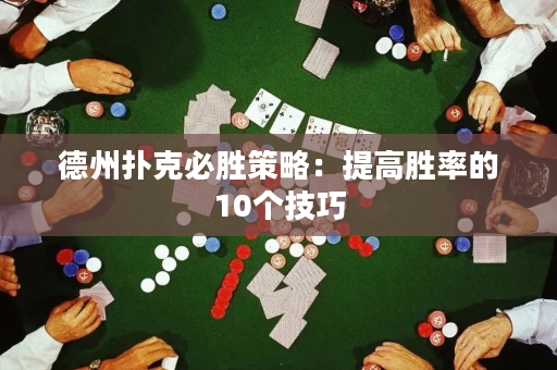 德州扑克必胜策略：提高胜率的10个技巧