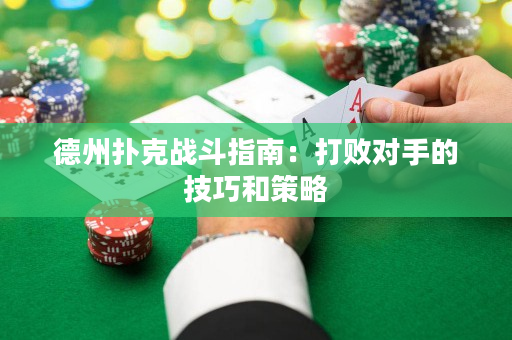 德州扑克战斗指南：打败对手的技巧和策略
