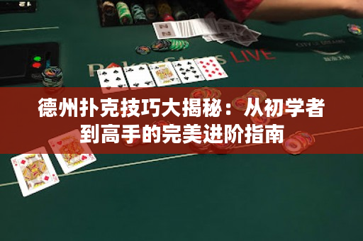 德州扑克技巧大揭秘：从初学者到高手的完美进阶指南