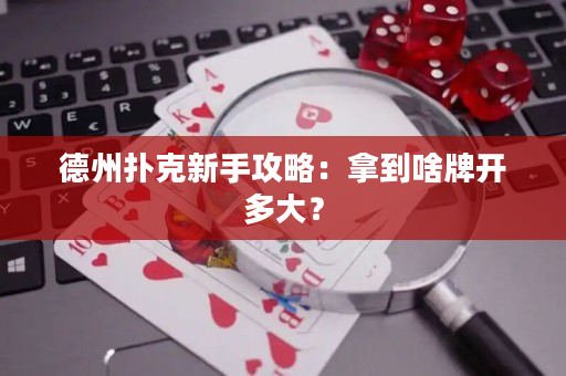 德州扑克新手攻略：拿到啥牌开多大？