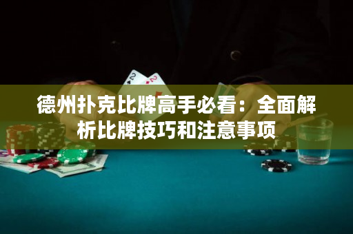 德州扑克比牌高手必看：全面解析比牌技巧和注意事项