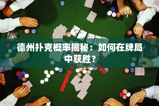 德州扑克概率揭秘：如何在牌局中获胜？