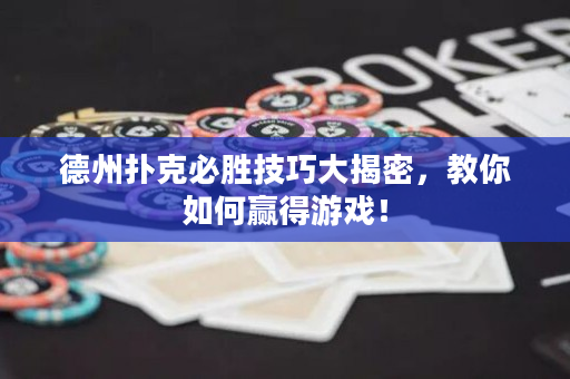 德州扑克必胜技巧大揭密，教你如何赢得游戏！