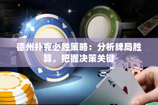 德州扑克必胜策略：分析牌局胜算，把握决策关键