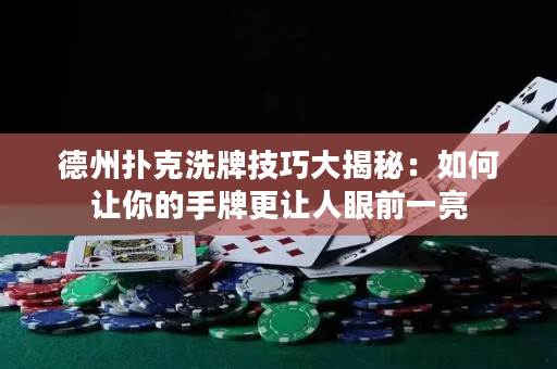 德州扑克洗牌技巧大揭秘：如何让你的手牌更让人眼前一亮