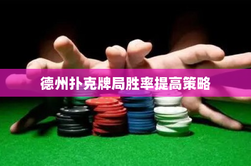德州扑克牌局胜率提高策略