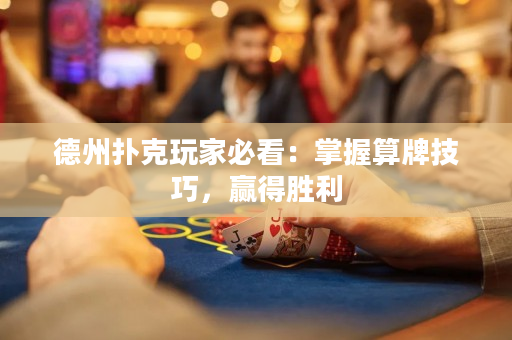 德州扑克玩家必看：掌握算牌技巧，赢得胜利