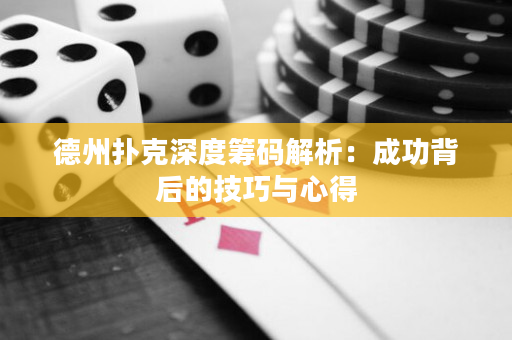 德州扑克深度筹码解析：成功背后的技巧与心得