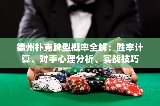 德州扑克牌型概率全解：胜率计算、对手心理分析、实战技巧