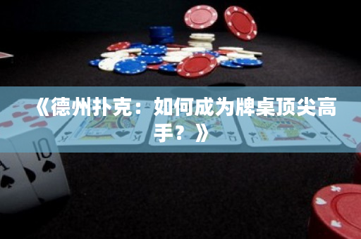 《德州扑克：如何成为牌桌顶尖高手？》
