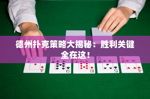 德州扑克策略大揭秘：胜利关键全在这！