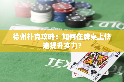德州扑克攻略：如何在牌桌上快速提升实力？