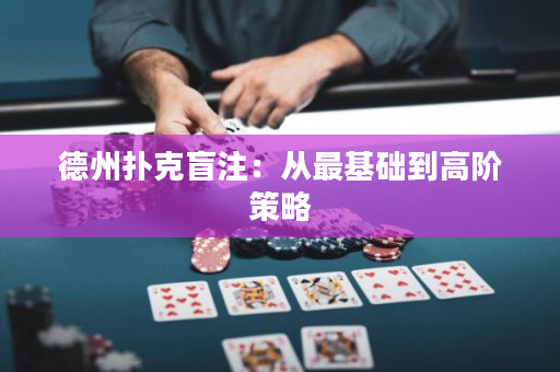 德州扑克盲注：从最基础到高阶策略
