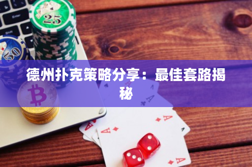 德州扑克策略分享：最佳套路揭秘