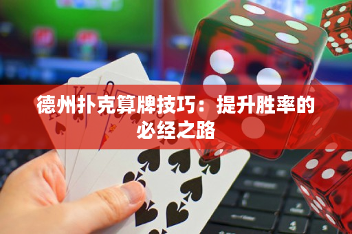 德州扑克算牌技巧：提升胜率的必经之路