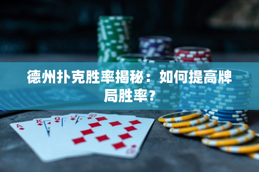 德州扑克胜率揭秘：如何提高牌局胜率？