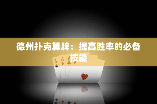 德州扑克算牌：提高胜率的必备技能