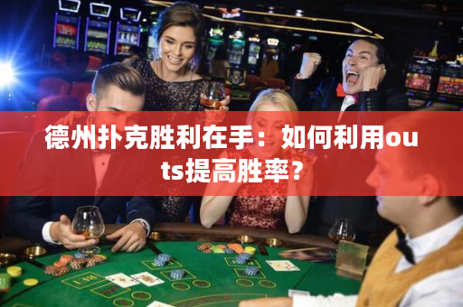 德州扑克胜利在手：如何利用outs提高胜率？