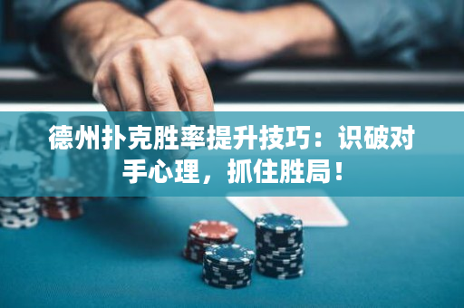 德州扑克胜率提升技巧：识破对手心理，抓住胜局！