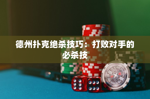 德州扑克绝杀技巧：打败对手的必杀技