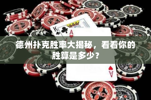 德州扑克胜率大揭秘，看看你的胜算是多少？