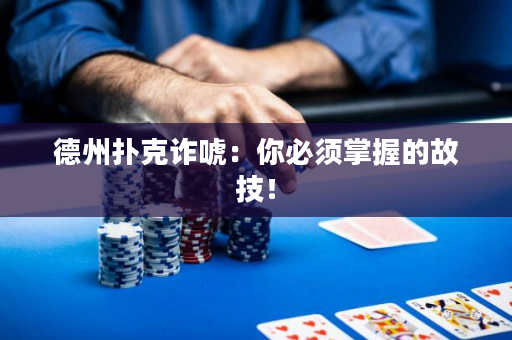 德州扑克诈唬：你必须掌握的故技！