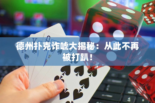 德州扑克诈唬大揭秘：从此不再被打趴！