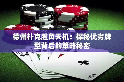 德州扑克胜负天机：探秘优劣牌型背后的策略秘密