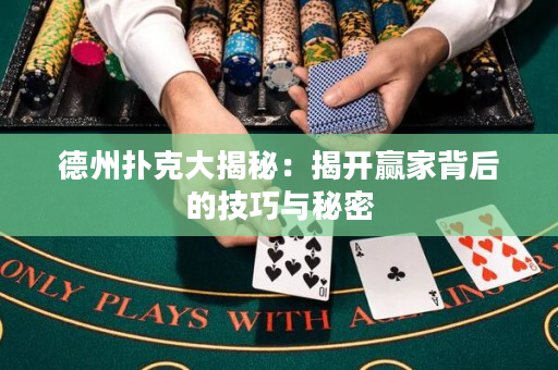 德州扑克大揭秘：揭开赢家背后的技巧与秘密