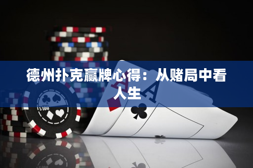 德州扑克赢牌心得：从赌局中看人生