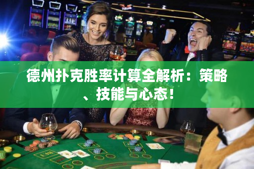德州扑克胜率计算全解析：策略、技能与心态！