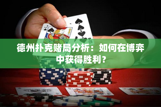 德州扑克赌局分析：如何在博弈中获得胜利？