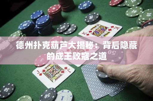 德州扑克葫芦大揭秘：背后隐藏的成王败寇之道